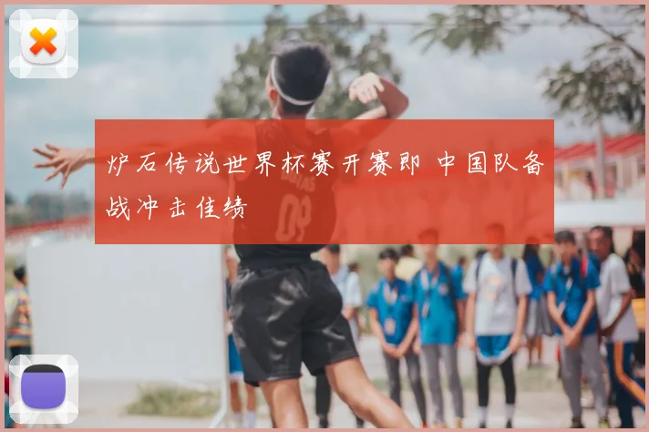 炉石传说世界杯赛开赛即 中国队备战冲击佳绩