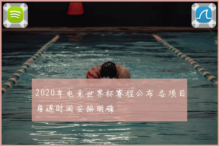 2020年电竞世界杯赛程公布 各项目角逐时间安排明确