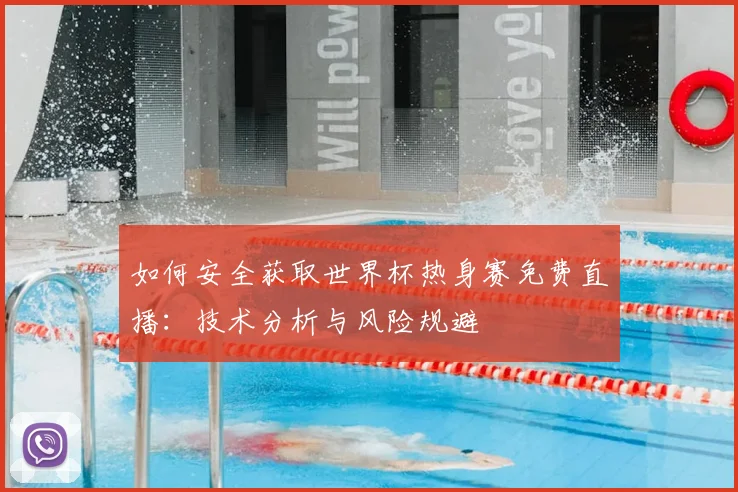 如何安全获取世界杯热身赛免费直播:技术分析与风险规避