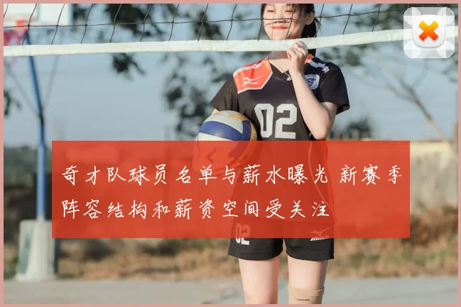 奇才队球员名单与薪水曝光 新赛季阵容结构和薪资空间受关注