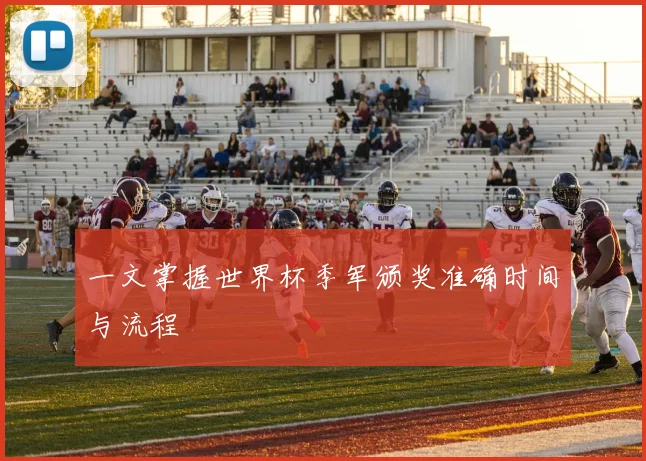 一文掌握世界杯季军颁奖准确时间与流程