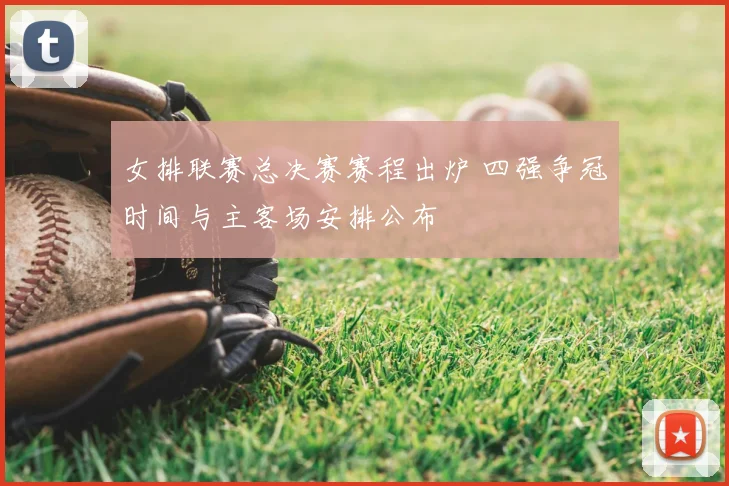 女排联赛总决赛赛程出炉 四强争冠时间与主客场安排公布